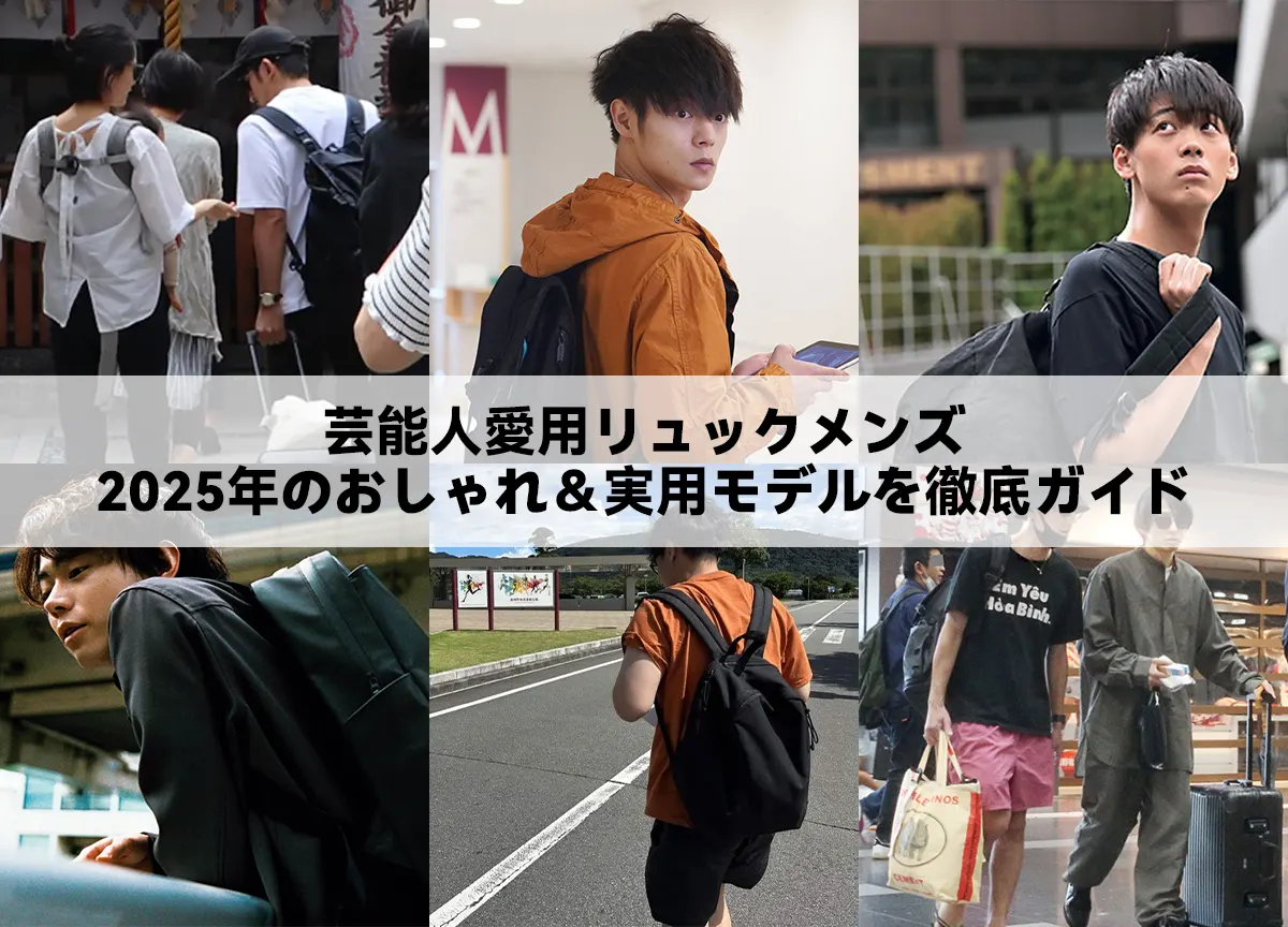 芸能人愛用リュックメンズ｜2025年のおしゃれ＆実用モデルを徹底ガイド